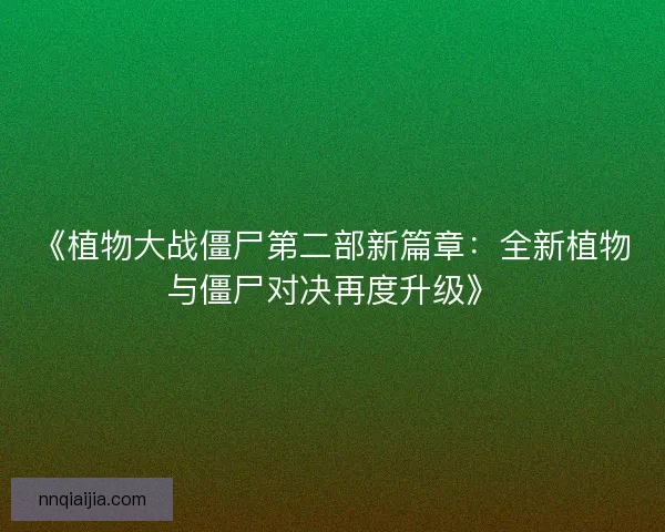 《植物大战僵尸第二部新篇章：全新植物与僵尸对决再度升级》